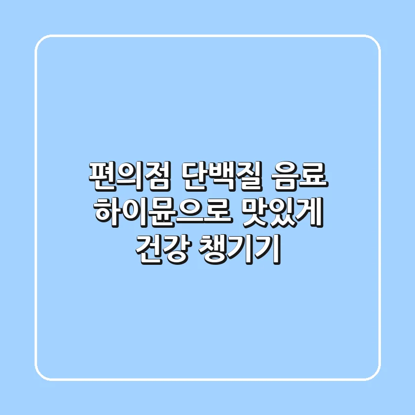 편의점 단백질 음료, 하이뮨으로 맛있게 건강 챙기기!
