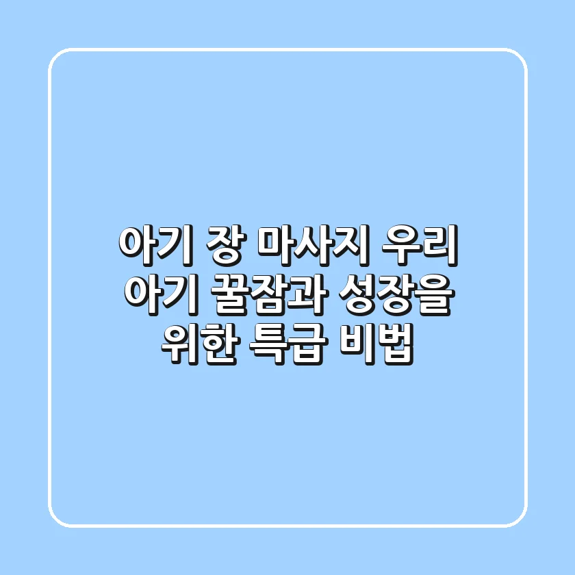 아기 장 마사지, 우리 아기 꿀잠과 성장을 위한 특급 비법