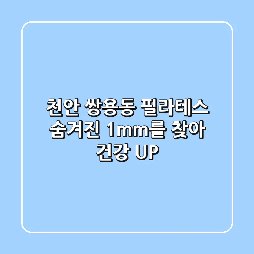 천안 쌍용동 필라테스, 숨겨진 1mm를 찾아 건강 UP!