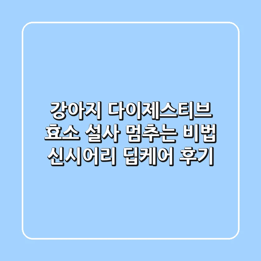강아지 다이제스티브 효소, 설사 멈추는 비법?! | 신시어리 딥케어 후기