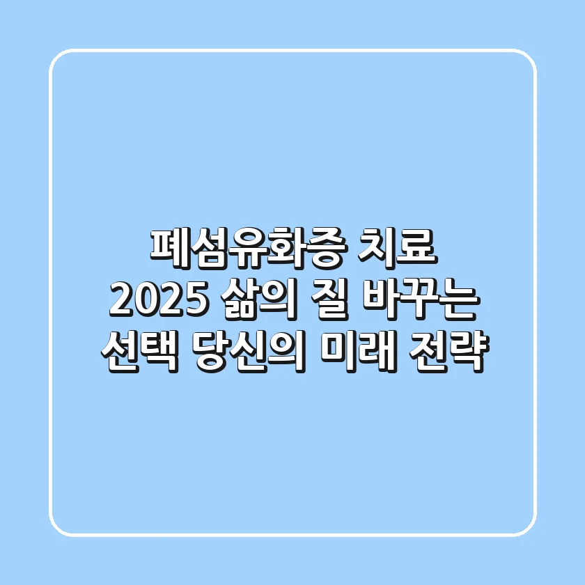 폐섬유화증 치료 2025: 삶의 질 바꾸는 선택, 당신의 미래 전략