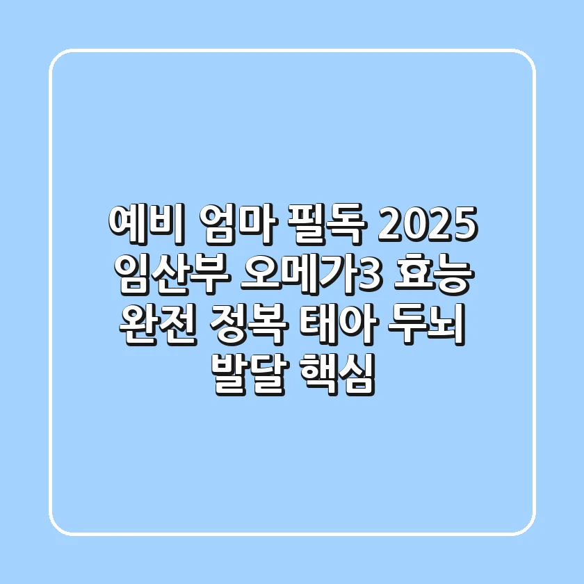 예비 엄마 필독! 2025 임산부 오메가3 효능 완전 정복 (태아 두뇌 발달 핵심)