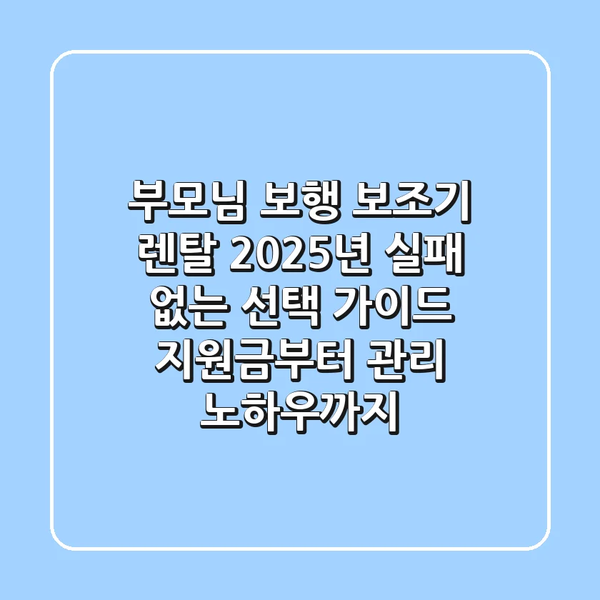 부모님 보행 보조기 렌탈, 2025년 실패 없는 선택 가이드: 지원금부터 관리 노하우까지!
