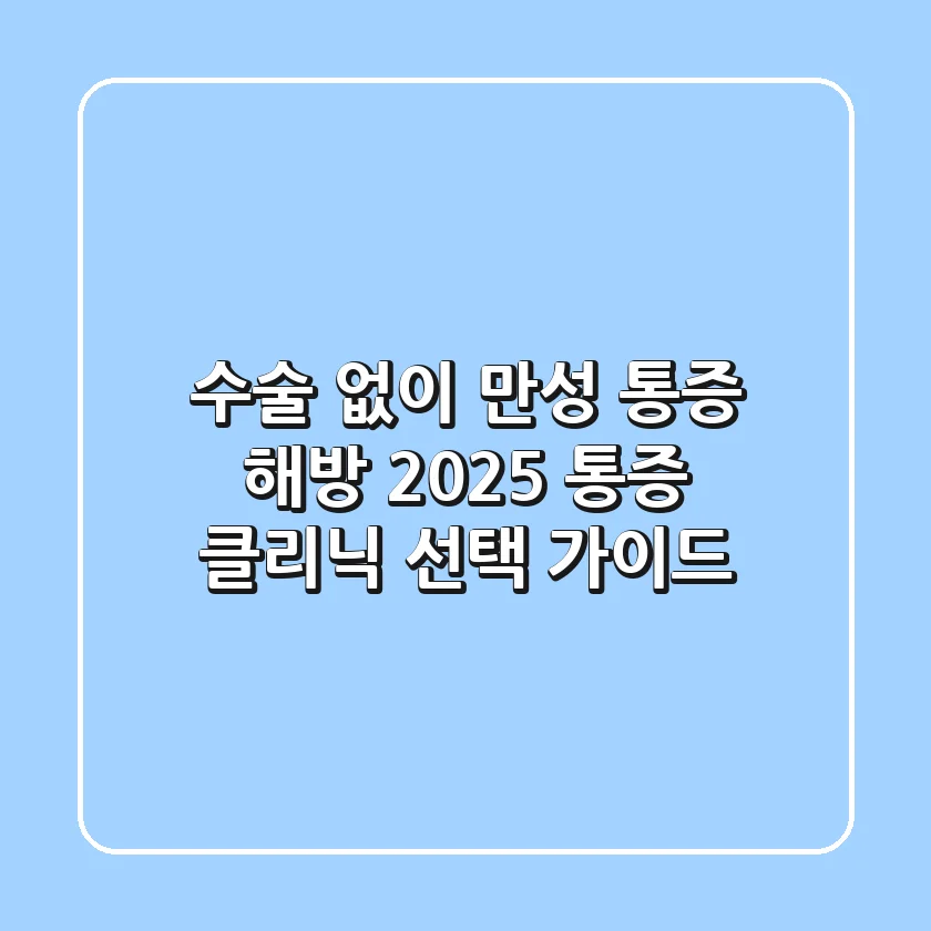 수술 없이 만성 통증 해방! 2025 통증 클리닉 선택 가이드