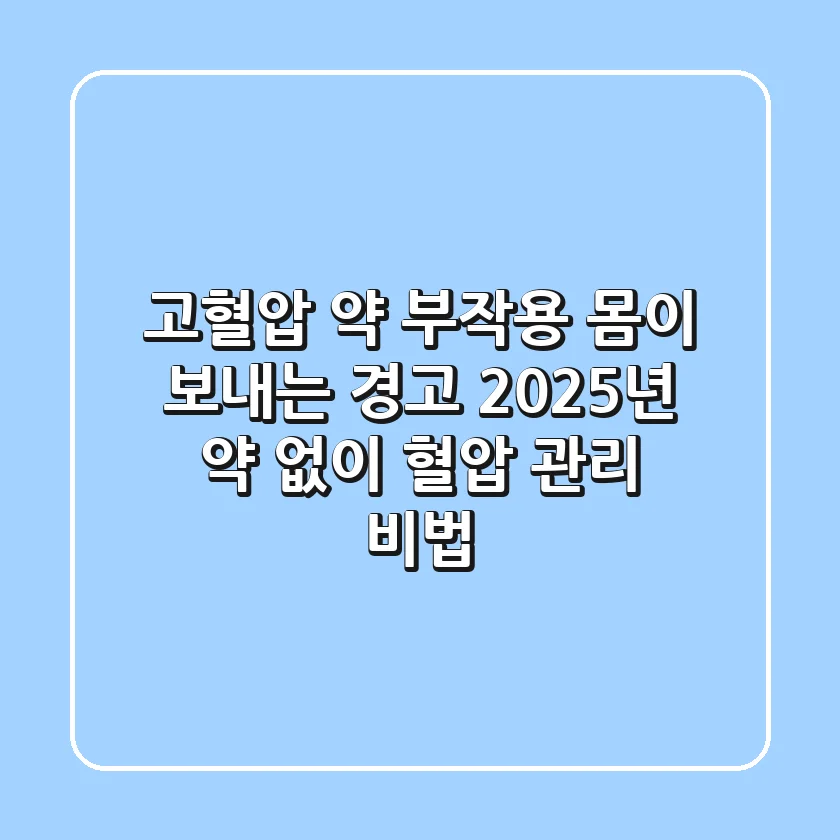 고혈압 약 부작용: 몸이 보내는 경고? 2025년 약 없이 혈압 관리 비법