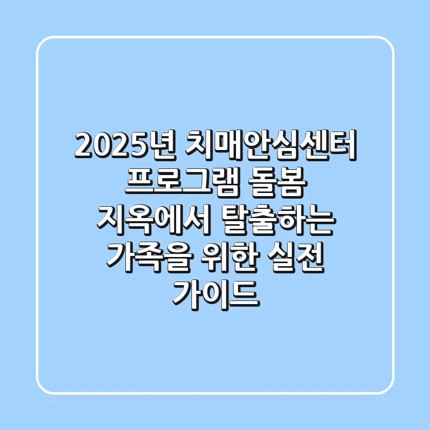 2025년 치매안심센터 프로그램: 돌봄 지옥에서 탈출하는 가족을 위한 실전 가이드