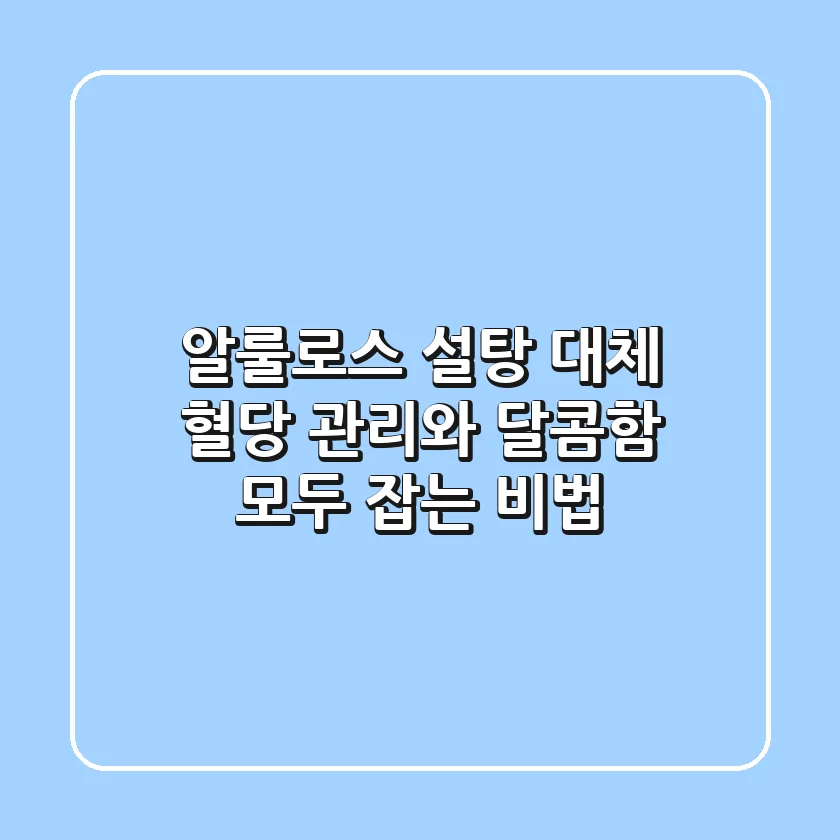 알룰로스 설탕 대체, 혈당 관리와 달콤함 모두 잡는 비법🍯