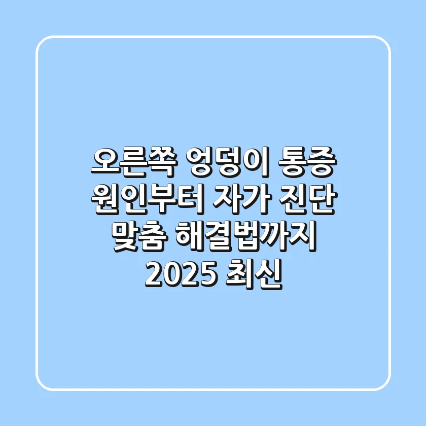 오른쪽 엉덩이 통증 원인부터 자가 진단, 맞춤 해결법까지! | 2025 최신