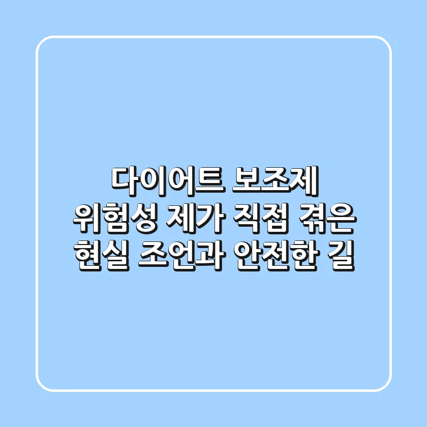 다이어트 보조제 위험성, 제가 직접 겪은 현실 조언과 안전한 길