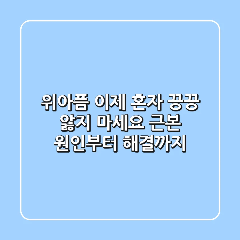 위아픔, 이제 혼자 끙끙 앓지 마세요: 근본 원인부터 해결까지