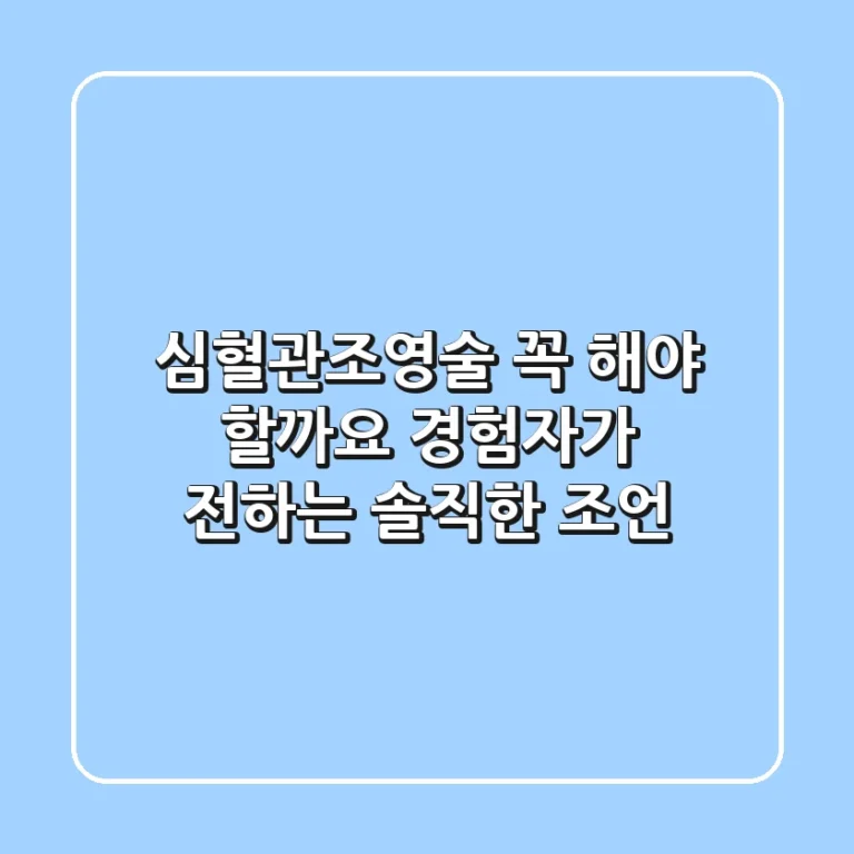 심혈관조영술, 꼭 해야 할까요? 경험자가 전하는 솔직한 조언