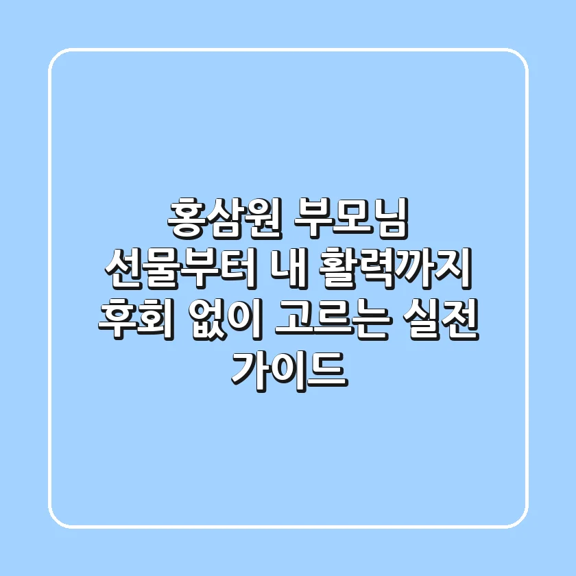홍삼원, 부모님 선물부터 내 활력까지! 후회 없이 고르는 실전 가이드