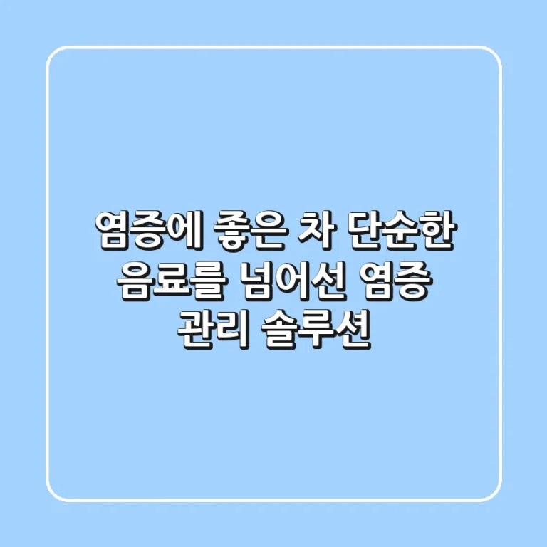 염증에 좋은 차, 단순한 음료를 넘어선 염증 관리 솔루션