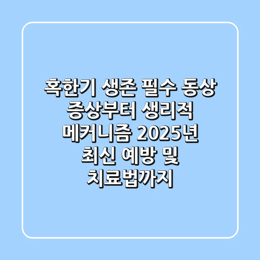 혹한기 생존 필수! 동상 증상부터 생리적 메커니즘, 2025년 최신 예방 및 치료법까지