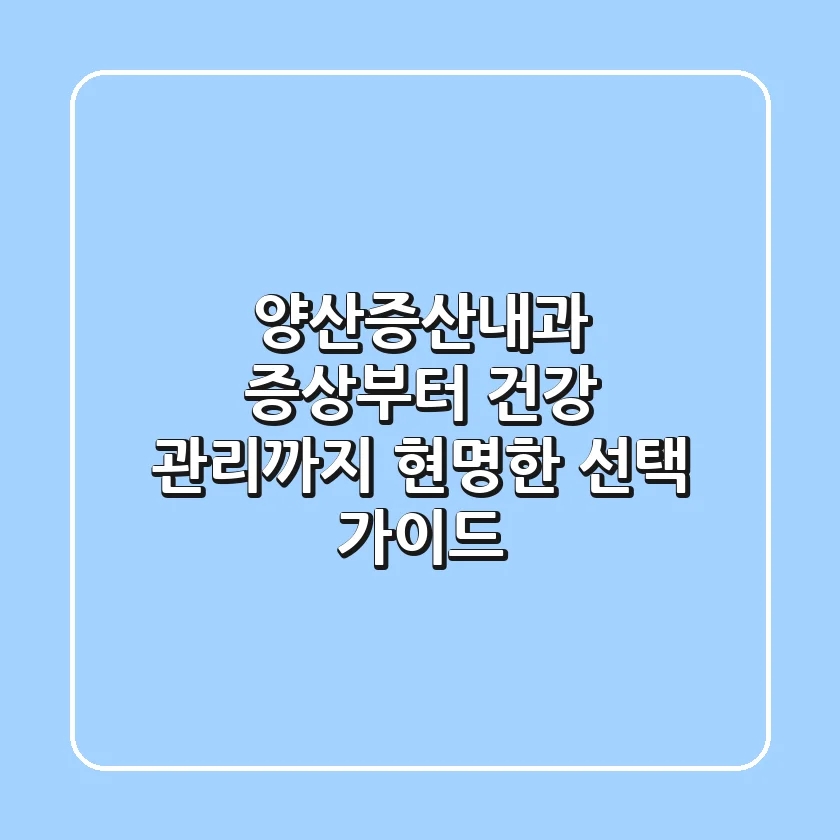양산증산내과, 증상부터 건강 관리까지 현명한 선택 가이드