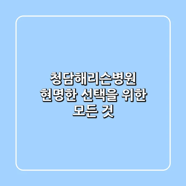 청담해리슨병원, 현명한 선택을 위한 모든 것