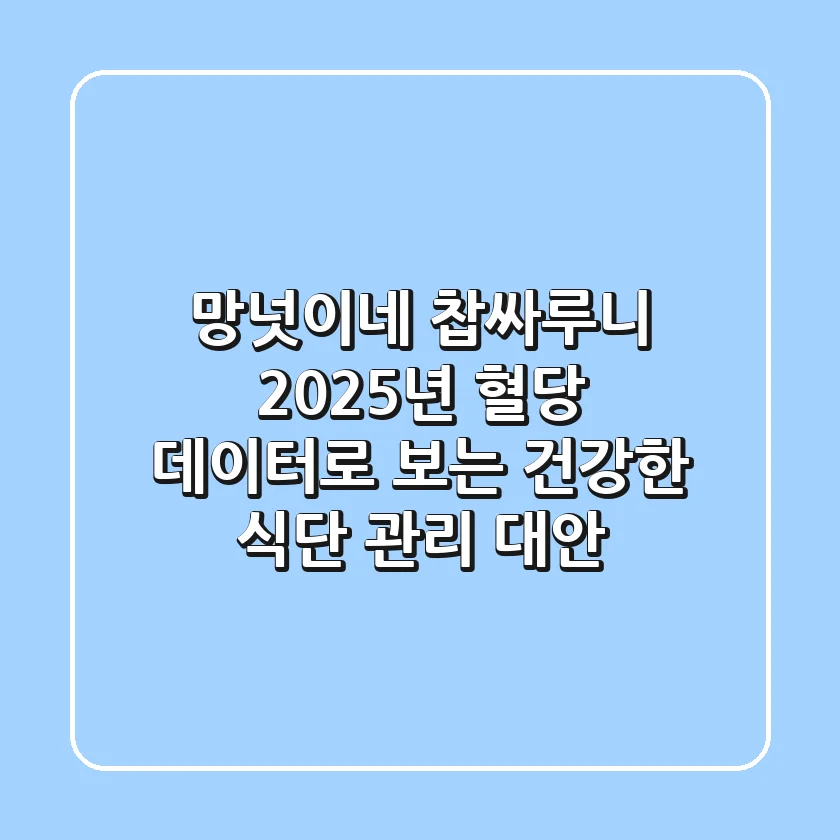 망넛이네 찹싸루니, 2025년 혈당 데이터로 보는 건강한 식단 관리 대안!