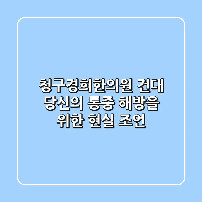 청구경희한의원 건대, 당신의 통증 해방을 위한 현실 조언