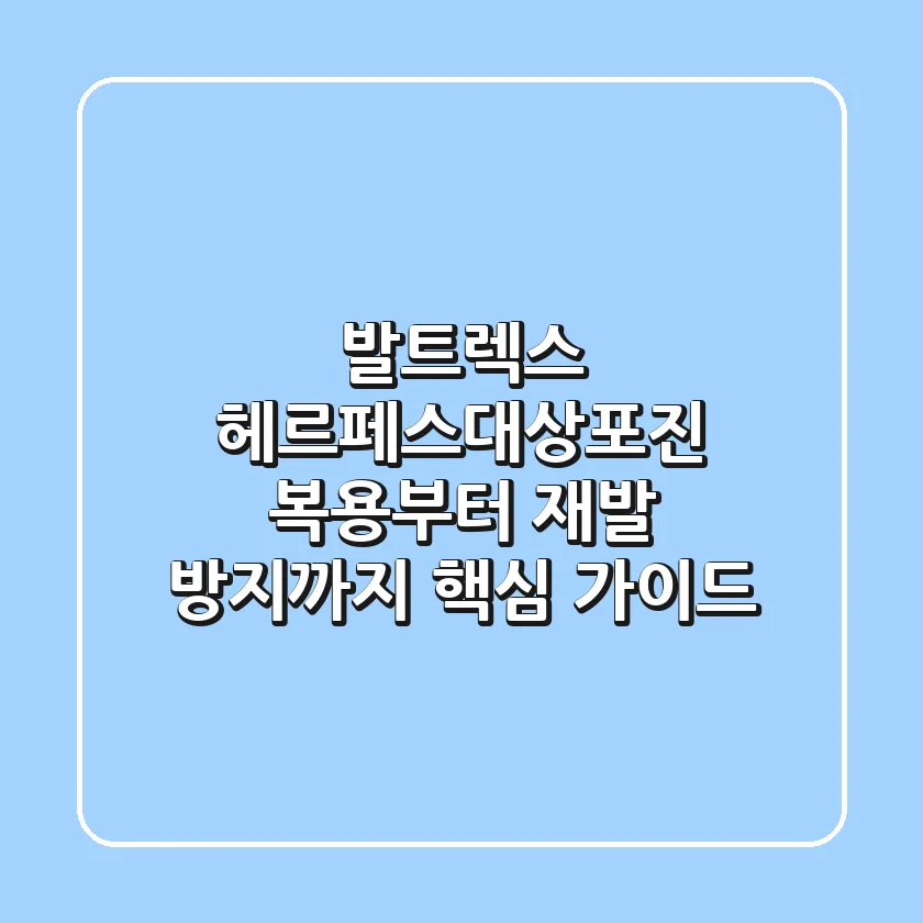 발트렉스: 헤르페스/대상포진, 복용부터 재발 방지까지 핵심 가이드