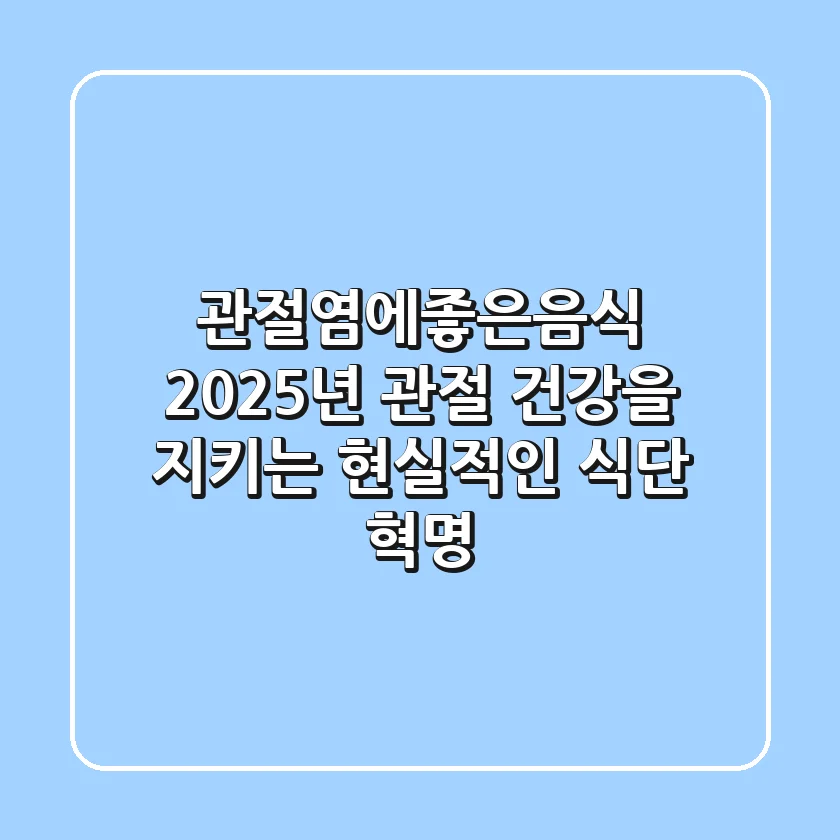 관절염에좋은음식, 2025년 관절 건강을 지키는 현실적인 식단 혁명