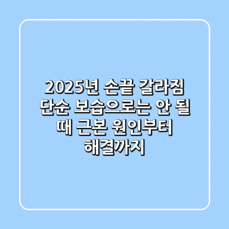 2025년 손끝 갈라짐, 단순 보습으로는 안 될 때: 근본 원인부터 해결까지