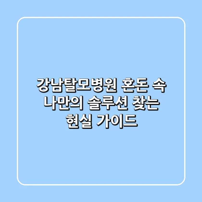 강남탈모병원, 혼돈 속 나만의 솔루션 찾는 현실 가이드