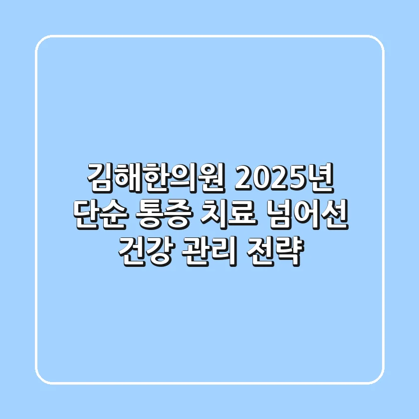 김해한의원: 2025년, 단순 통증 치료 넘어선 건강 관리 전략