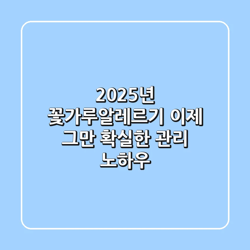 2025년 꽃가루알레르기, 이제 그만! 확실한 관리 노하우
