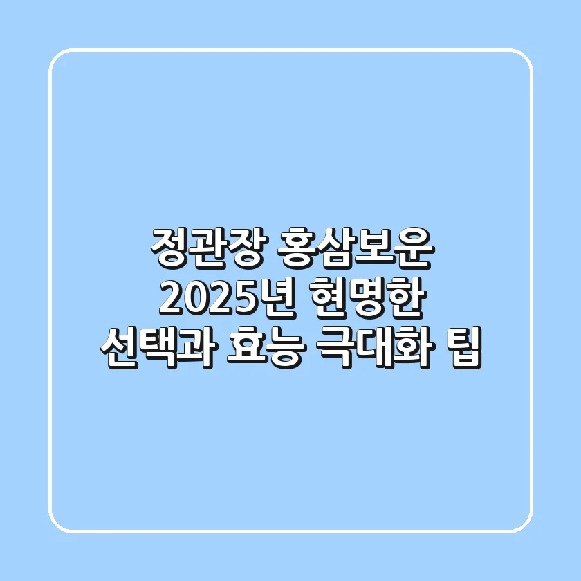 정관장 홍삼보운, 2025년 현명한 선택과 효능 극대화 팁