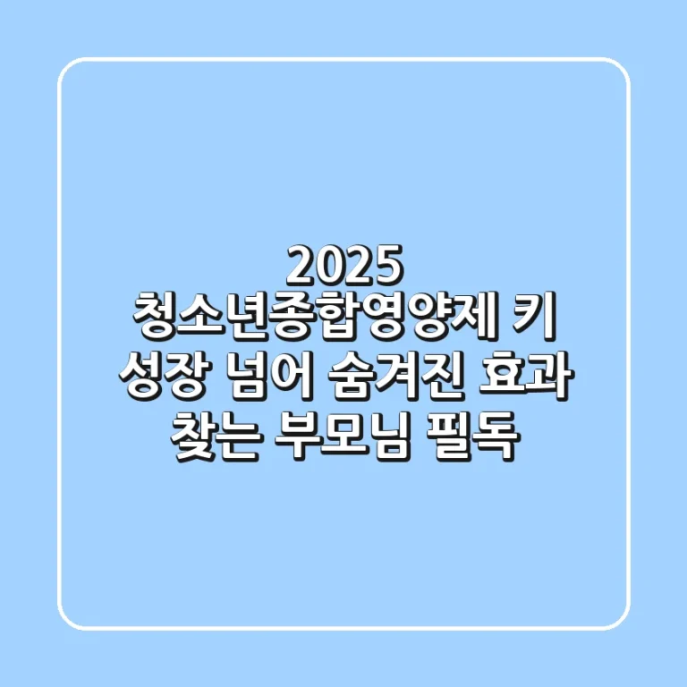 2025 청소년종합영양제, 키 성장 넘어 숨겨진 효과 찾는 부모님 필독!