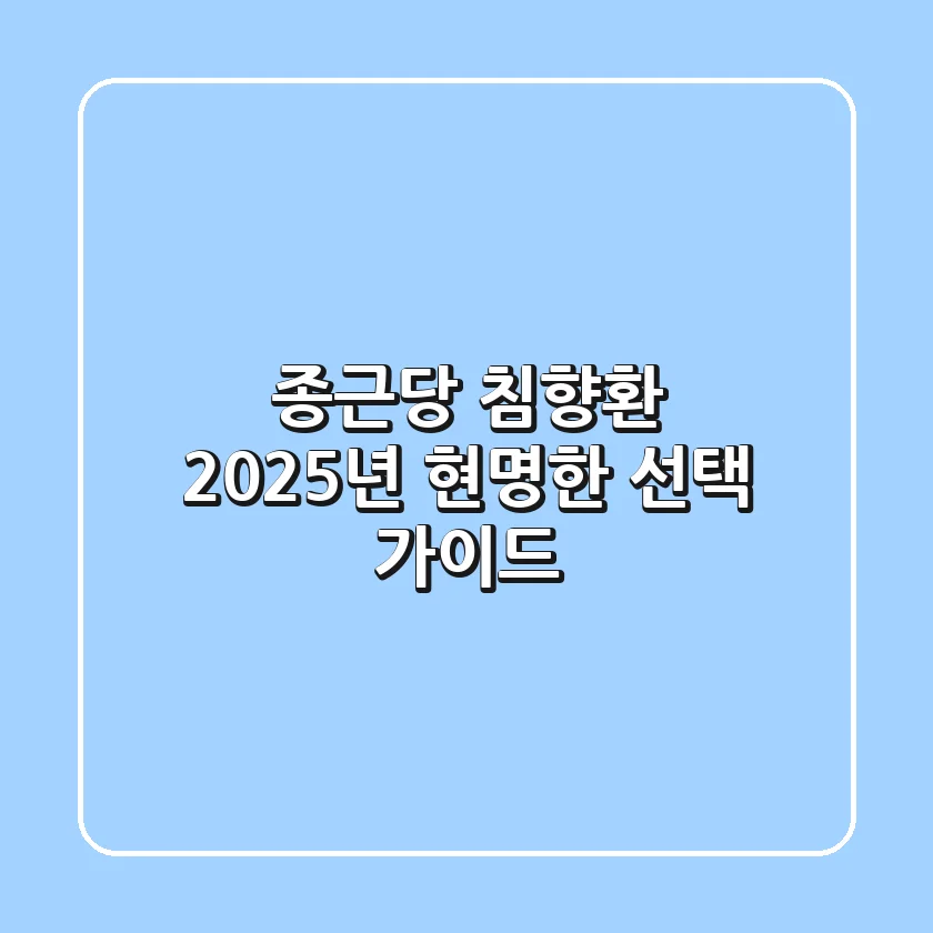 종근당 침향환: 2025년, 현명한 선택 가이드
