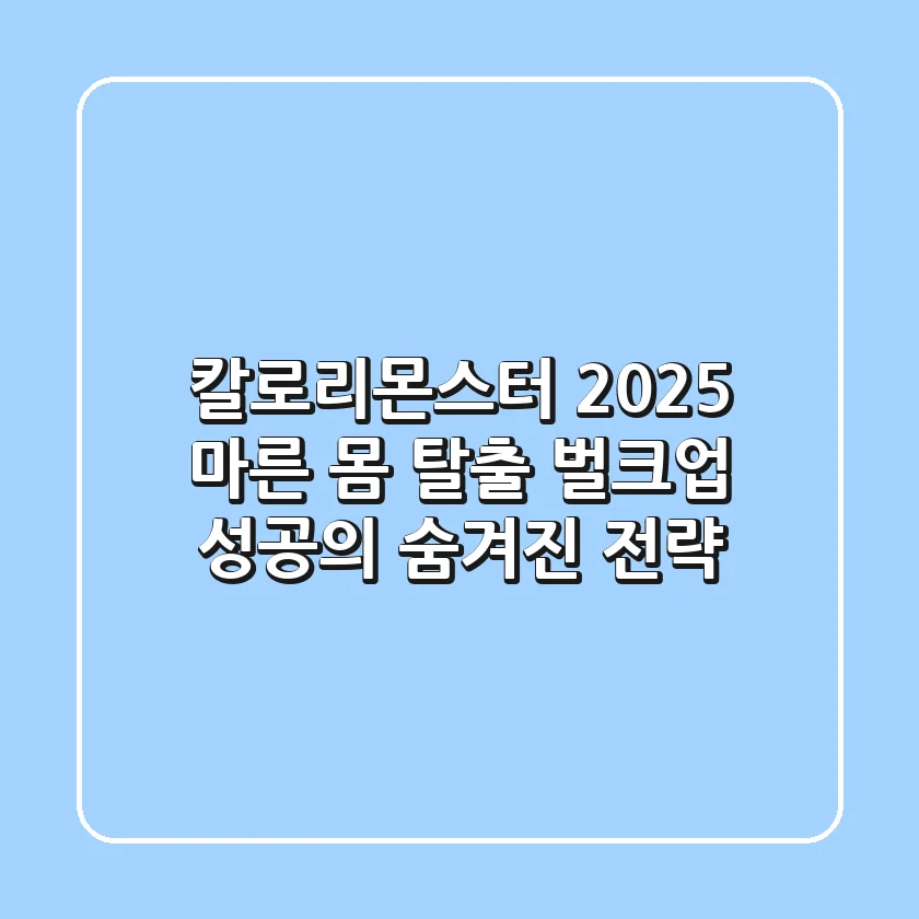 칼로리몬스터 2025: 마른 몸 탈출, 벌크업 성공의 숨겨진 전략