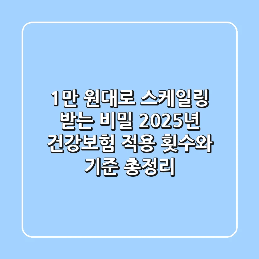 "1만 원대로 스케일링 받는 비밀", 2025년 건강보험 적용 횟수와 기준 총정리