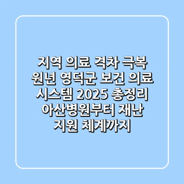 "지역 의료 격차 극복 원년", 영덕군 보건 의료 시스템 2025 총정리: 아산병원부터 재난 지원 체계까지