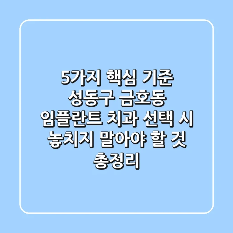 "5가지 핵심 기준", 성동구 금호동 임플란트 치과 선택 시 놓치지 말아야 할 것 총정리