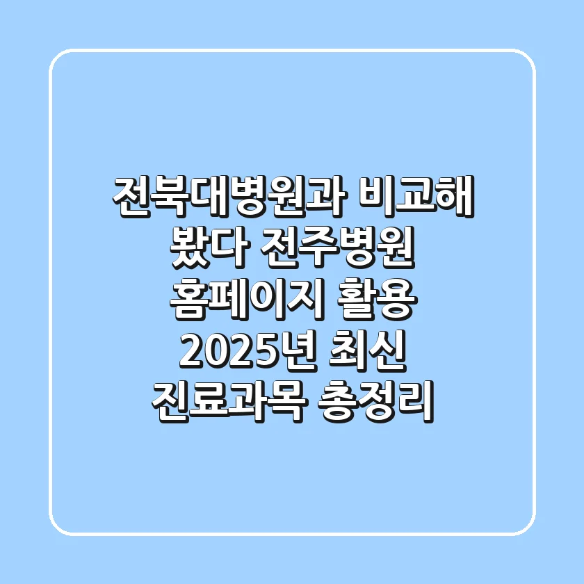 "전북대병원과 비교해 봤다", 전주병원 홈페이지 활용 2025년 최신 진료과목 총정리