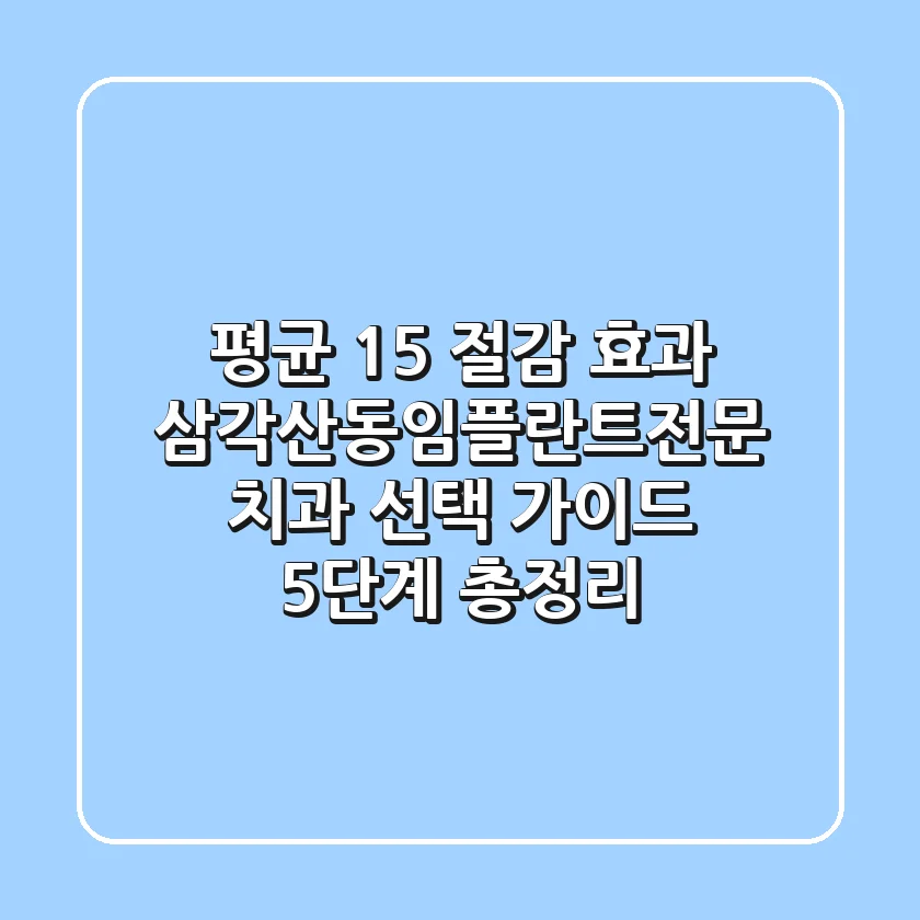 "평균 15% 절감 효과", 삼각산동임플란트전문 치과 선택 가이드 5단계 총정리