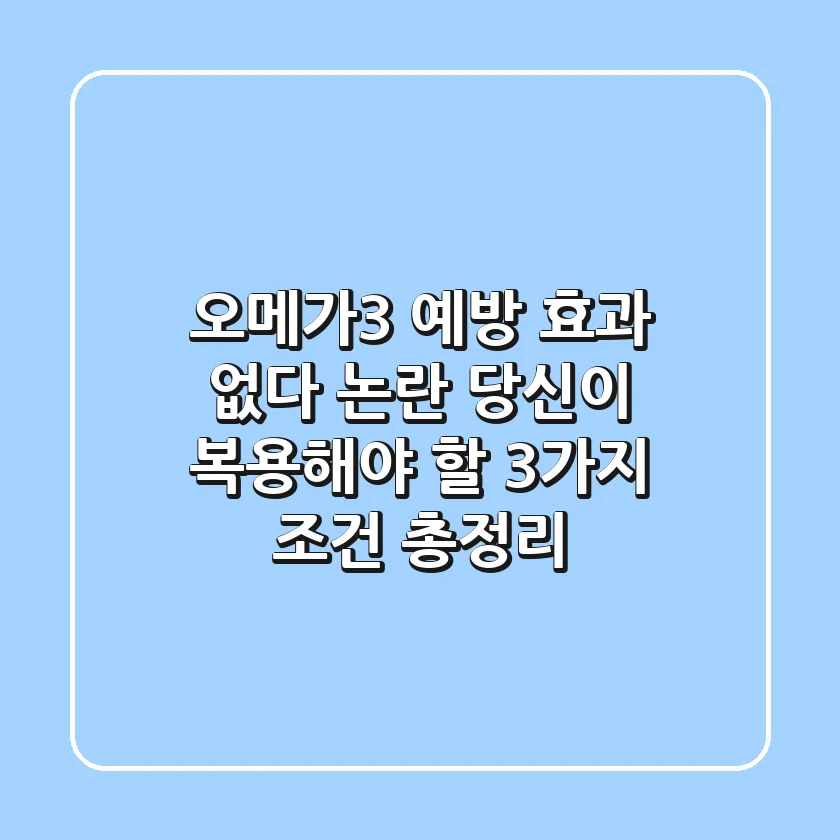 "오메가3 예방 효과 없다" 논란, 당신이 복용해야 할 3가지 조건 총정리