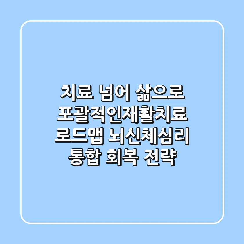 "치료 넘어 삶으로", 포괄적인재활치료 로드맵: 뇌·신체·심리 통합 회복 전략