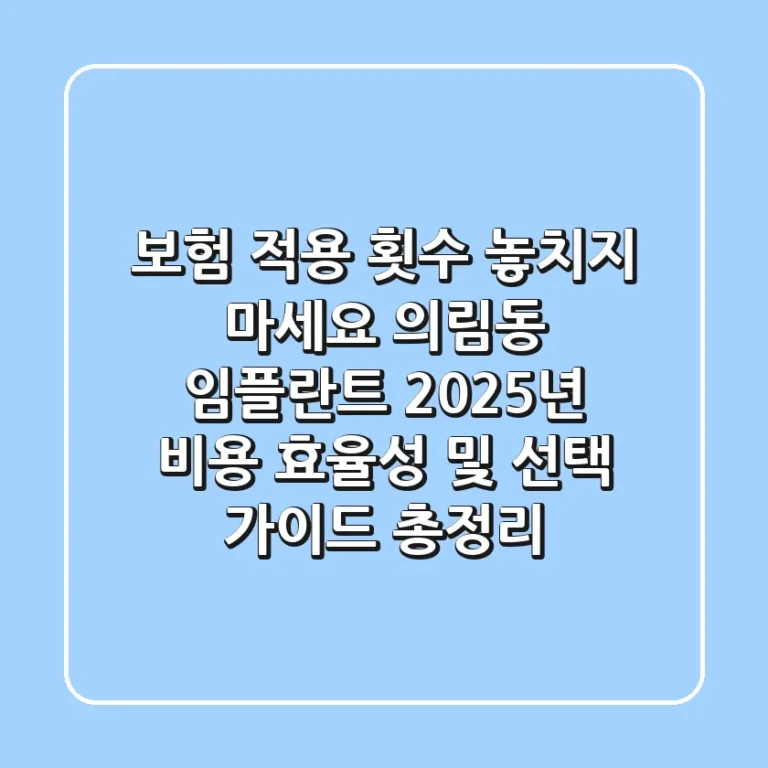 "보험 적용 횟수 놓치지 마세요", 의림동 임플란트, 2025년 비용 효율성 및 선택 가이드 총정리