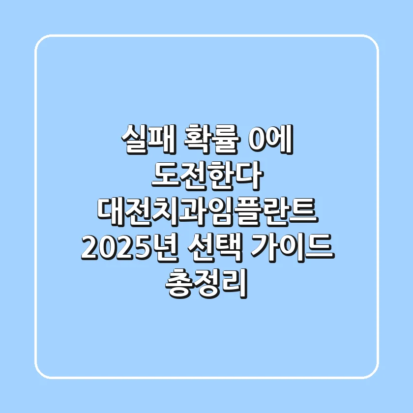 "실패 확률 0%에 도전한다", 대전치과임플란트 2025년 선택 가이드 총정리