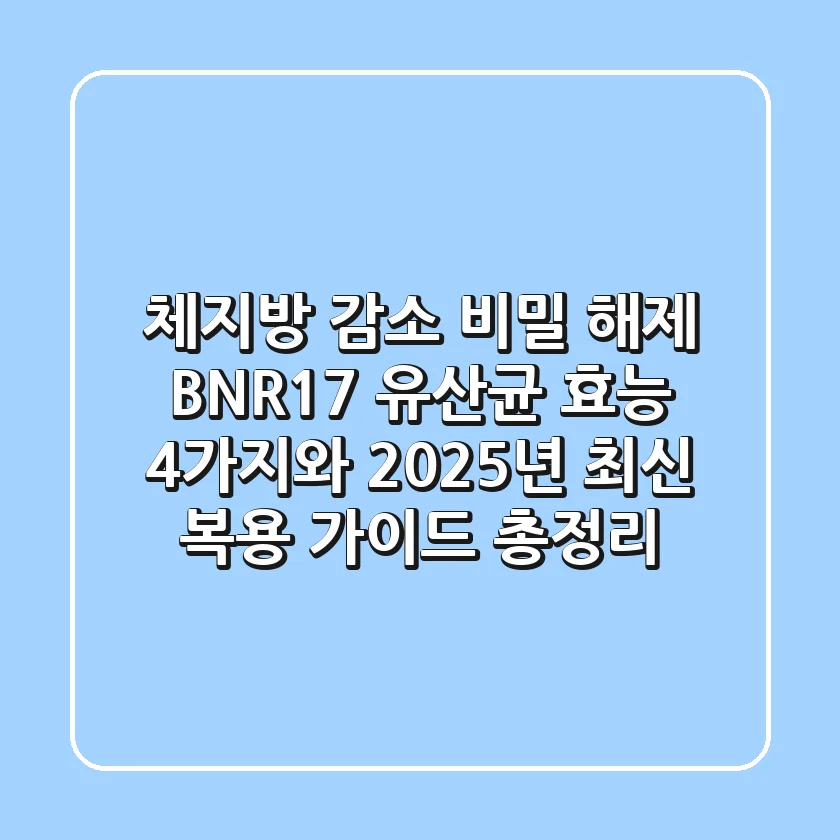 "체지방 감소 비밀 해제", BNR17 유산균 효능 4가지와 2025년 최신 복용 가이드 총정리