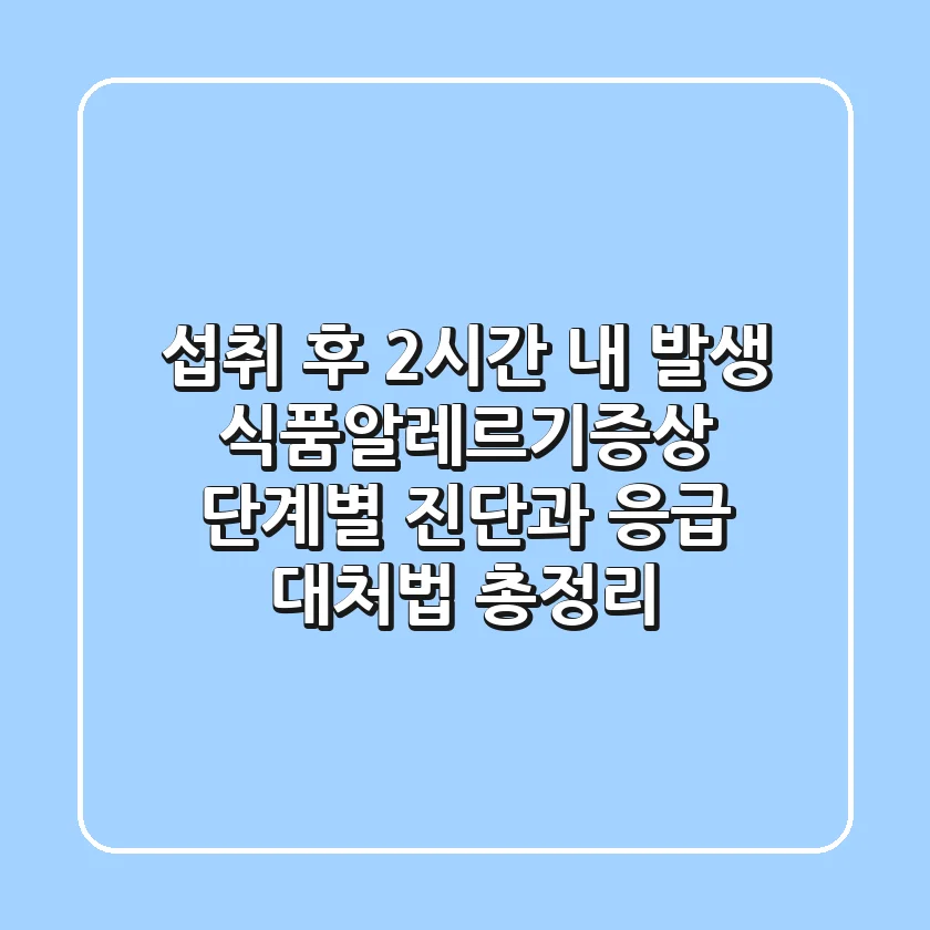 "섭취 후 2시간 내 발생?", 식품알레르기증상 단계별 진단과 응급 대처법 총정리