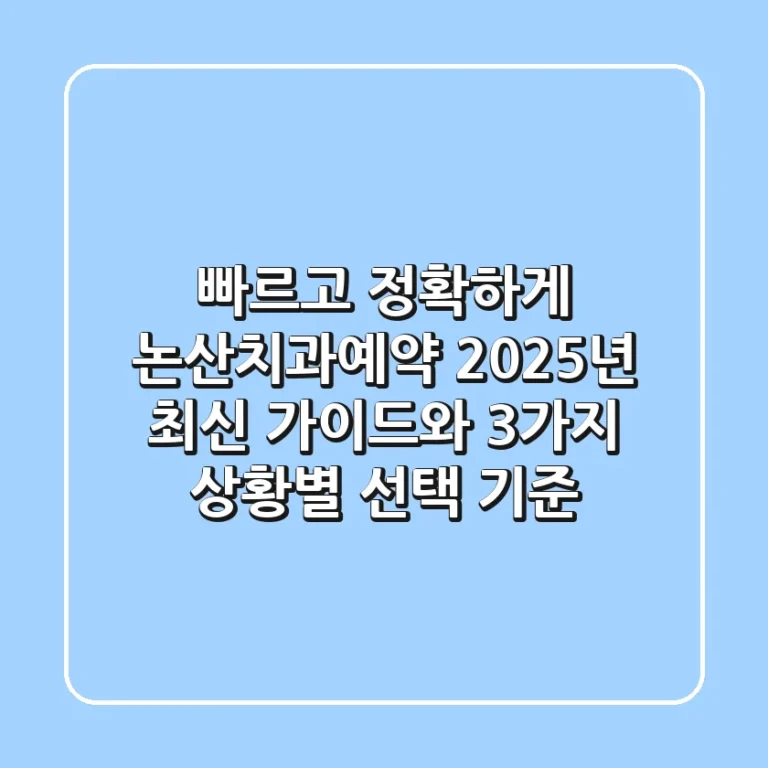 "빠르고 정확하게", 논산치과예약 2025년 최신 가이드와 3가지 상황별 선택 기준