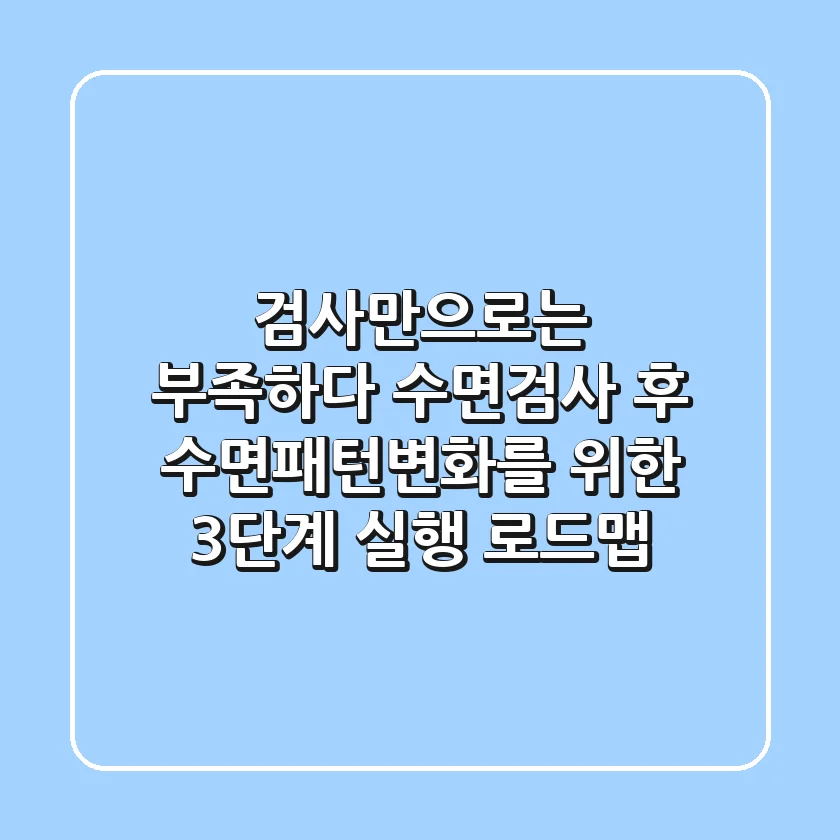 "검사만으로는 부족하다", 수면검사 후 수면패턴변화를 위한 3단계 실행 로드맵